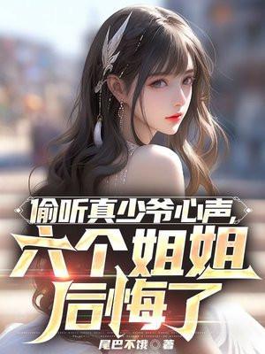 偷听真少爷心声六个姐姐后悔了TXT文档