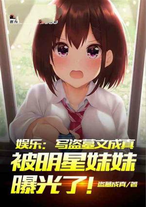 娱乐:写盗墓文成真被明星妹妹曝光了!